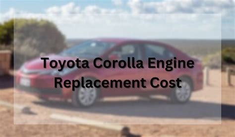 Toyota Corolla Engine Replacement Cost: A Complete Guide.